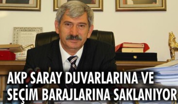AKP SARAY DUVARLARINA VE SEÇİM BARAJLARINA SAKLANIYOR