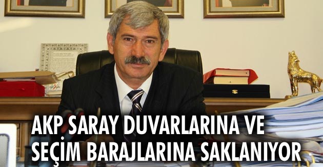 AKP SARAY DUVARLARINA VE SEÇİM BARAJLARINA SAKLANIYOR