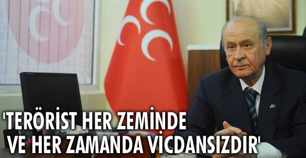 ‘Terörist her zeminde ve her zamanda vicdansızdır’