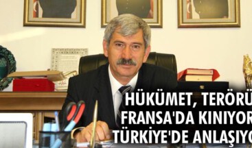 HÜKÜMET, TERÖRÜ FRANSA’DA KINIYOR, TÜRKİYE’DE ANLAŞIYOR
