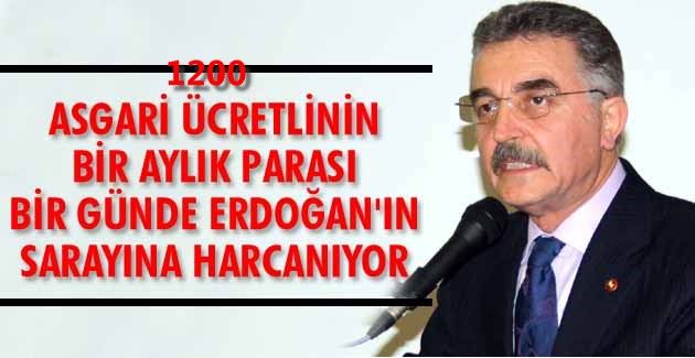 1200 Asgari ücretlinin bir aylık parası bir günde Erdoğan’ın sarayına harcanıyor