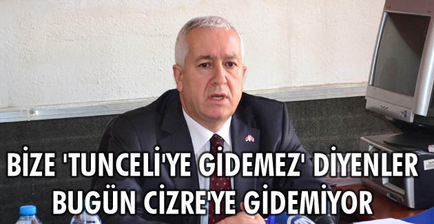 Bize ‘Tunceli’ye gidemez’ diyenler bugün Cizre’ye gidemiyor