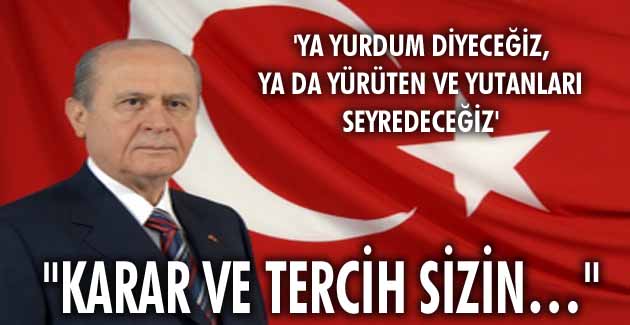 Bahçeli: Ya yurdum diyeceğiz, ya da yürüten ve yutanları seyredeceğiz