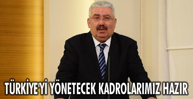 Türkiye’yi yönetecek kadrolarımız hazır