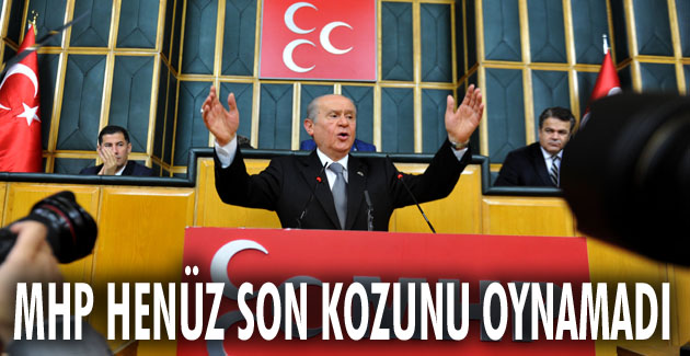 MHP HENÜZ SON KOZUNU OYNAMADI