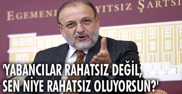 ‘Yabancılar rahatsız değil, sen niye rahatsız oluyorsun?’