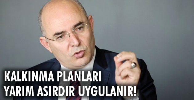KALKINMA PLANLARI YARIM ASIRDIR UYGULANIR!