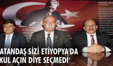 ‘Vatandaş sizi Etiyopya’da okul açın diye seçmedi’