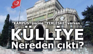 “KAMPÜS” yerine “YERLEŞKE” varken “KÜLLİYE” Nereden çıktı?