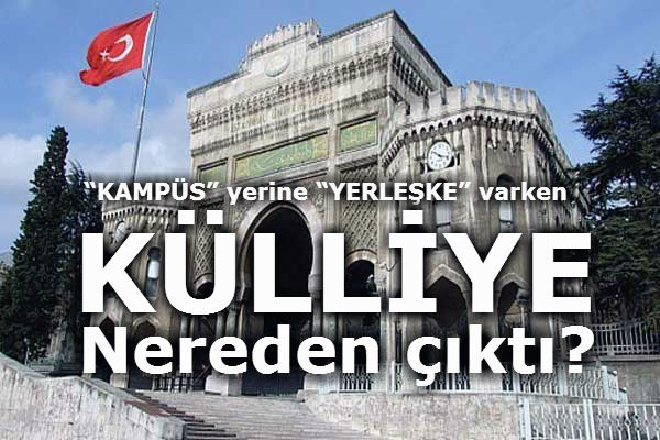 “KAMPÜS” yerine “YERLEŞKE” varken “KÜLLİYE” Nereden çıktı?