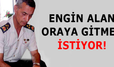 Engin Alan oraya gitmek istiyor