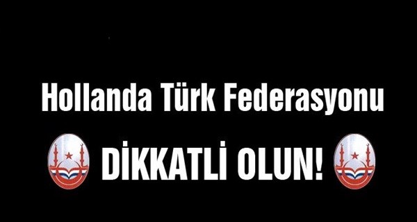 Hollanda Türk Federasyondan ‘DİKKAT’ Çağrısı !