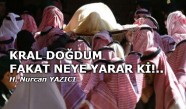 KRAL DOĞDUM FAKAT NEYE YARAR Kİ!..