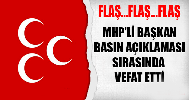 MHP’li Başkan Basın Açıklaması Sırasında Vefat Etti