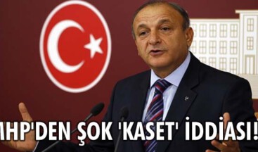 MHP’den şok ‘kaset’ iddiası!