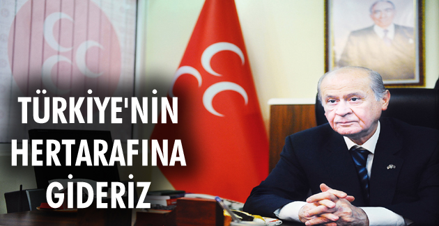 BAHÇELİ: TÜRKİYE’NİN HER TARAFINA GİDERİZ