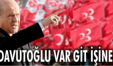 DAVUTOĞLU VAR GİT İŞİNE!