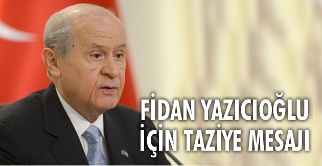 BAHÇELİ’DEN FİDAN YAZICIOĞLU İÇİN TAZİYE MESAJI