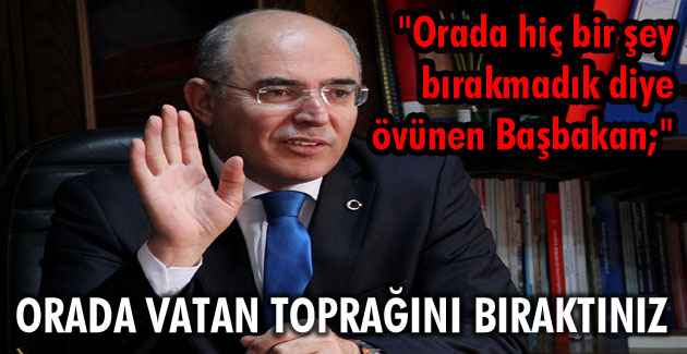 “Orada hiç bir şey bırakmadık diye övünen Başbakan;”