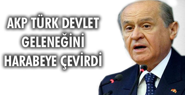 AKP Türk Devlet geleneğini harabeye çevirdi