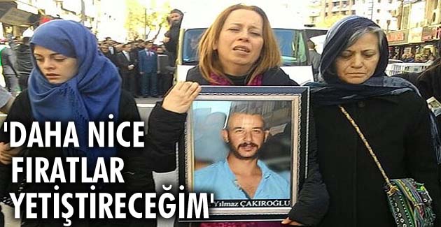 “Daha nice Fıratlar yetiştireceğim”