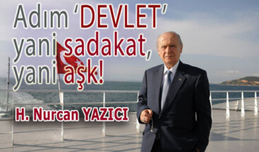 Adım ‘DEVLET’ yani sadakat, yani aşk!