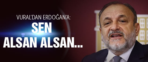 Oktay Vural’dan Erdoğan’a Sen alsan alsan