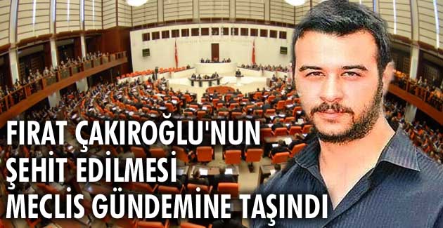Fırat Çakıroğlu’nun şehit edilmesi Meclis gündemine taşındı