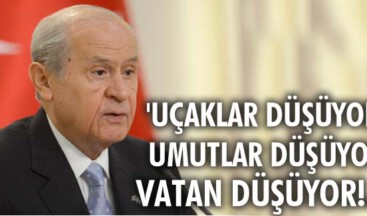 ‘Uçaklar düşüyor, umutlar düşüyor, vatan düşüyor!..’