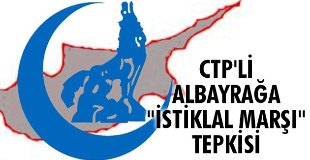CTP’li Albayrağa “İstiklal Marşı” tepkisi