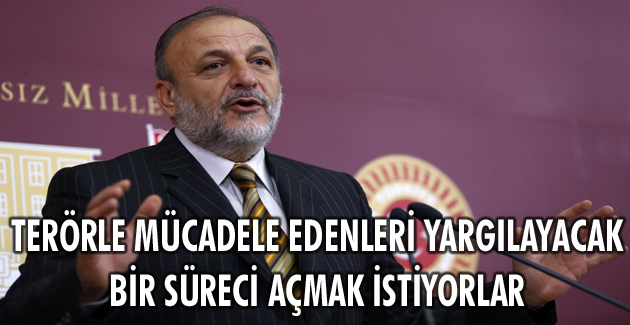 Terörle mücadele edenleri yargılayacak bir süreci açmak istiyorlar