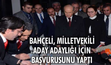 Bahçeli, milletvekili aday adaylığı için başvurusunu yaptı