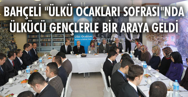 Bahçeli “Ülkü Ocakları Sofrası”nda ülkücü gençlerle bir araya geldi