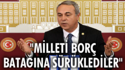 “Milleti borç batağına sürüklediler”