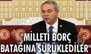 “Milleti borç batağına sürüklediler”