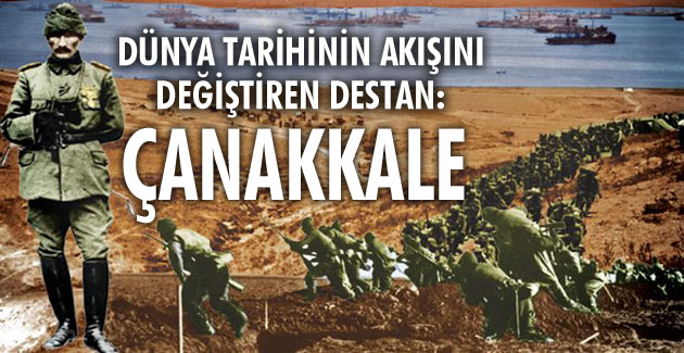 DÜNYA TARİHİNİN AKIŞINI DEĞİŞTİREN DESTAN: ÇANAKKALE