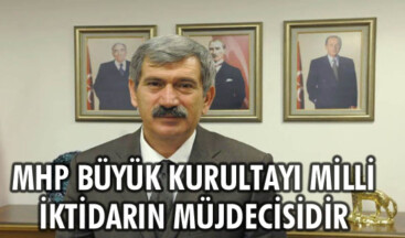 MHP BÜYÜK KURULTAYI MİLLİ İKTİDARIN MÜJDECİSİDİR