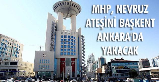 MHP, Nevruz ateşini Başkent Ankara’da yakacak