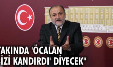 “YAKINDA ‘ÖCALAN BİZİ KANDIRDI’ DİYECEK”