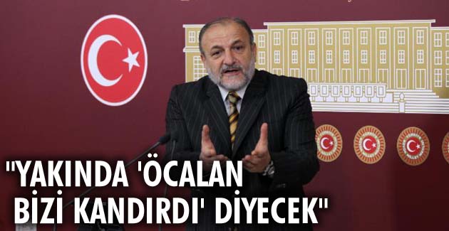“YAKINDA ‘ÖCALAN BİZİ KANDIRDI’ DİYECEK”