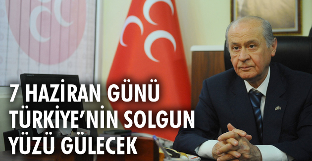 Bahçeli: 7 Haziran günü Türkiye’nin solgun yüzü gülecek