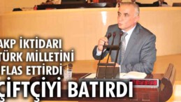 MHP’li Uzunırmak: AKP iktidarı, Türk Milletini iflas ettirdi, çiftçiyi batırdı