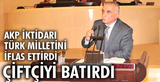 MHP’li Uzunırmak: AKP iktidarı, Türk Milletini iflas ettirdi, çiftçiyi batırdı