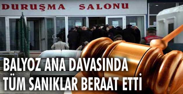 Balyoz ana davasında tüm sanıklar beraat etti