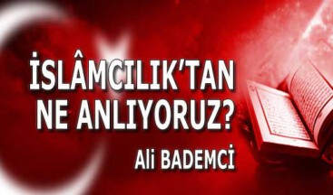 İSLÂMCILIK’TAN NE ANLIYORUZ?