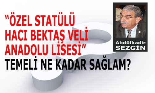 “ÖZEL STATÜLÜ HACI BEKTAŞ VELİ ANADOLU LİSESİ” TEMELİ NE KADAR SAĞLAM?