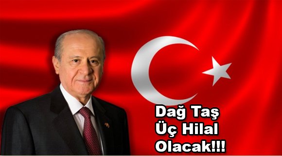 Bahçeli: Dağ taş üç hilal olacak.