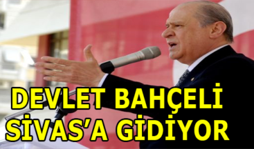DEVLET BAHÇELİ KADROLARI SİVAS’TA TOPLUYOR