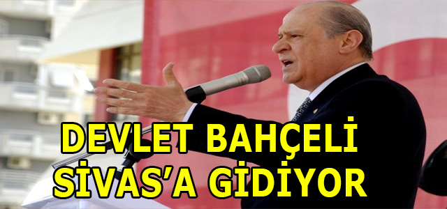 DEVLET BAHÇELİ KADROLARI SİVAS’TA TOPLUYOR
