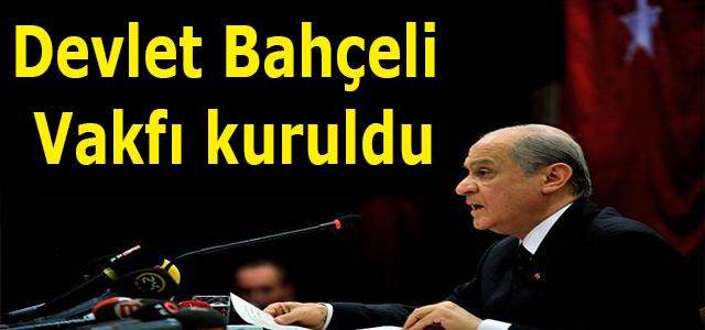 Devlet Bahçeli Vakfı kuruldu